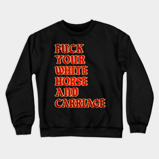 Fuck your white horse and a carriage Crewneck Sweatshirt by LanaBanana